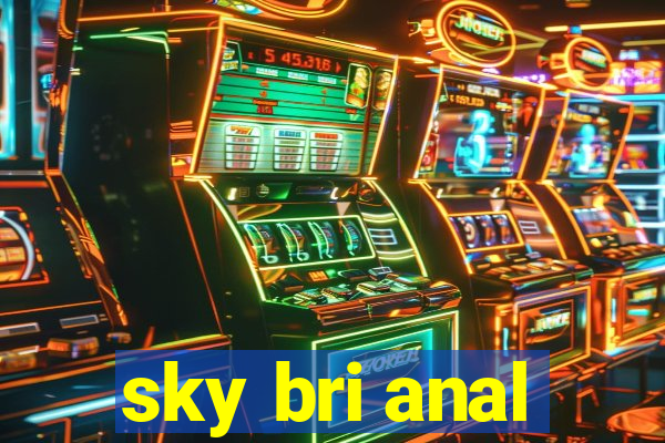 sky bri anal